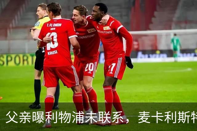 父亲曝利物浦未联系，麦卡利斯特梅开二度助逆转后为何仍无续约？